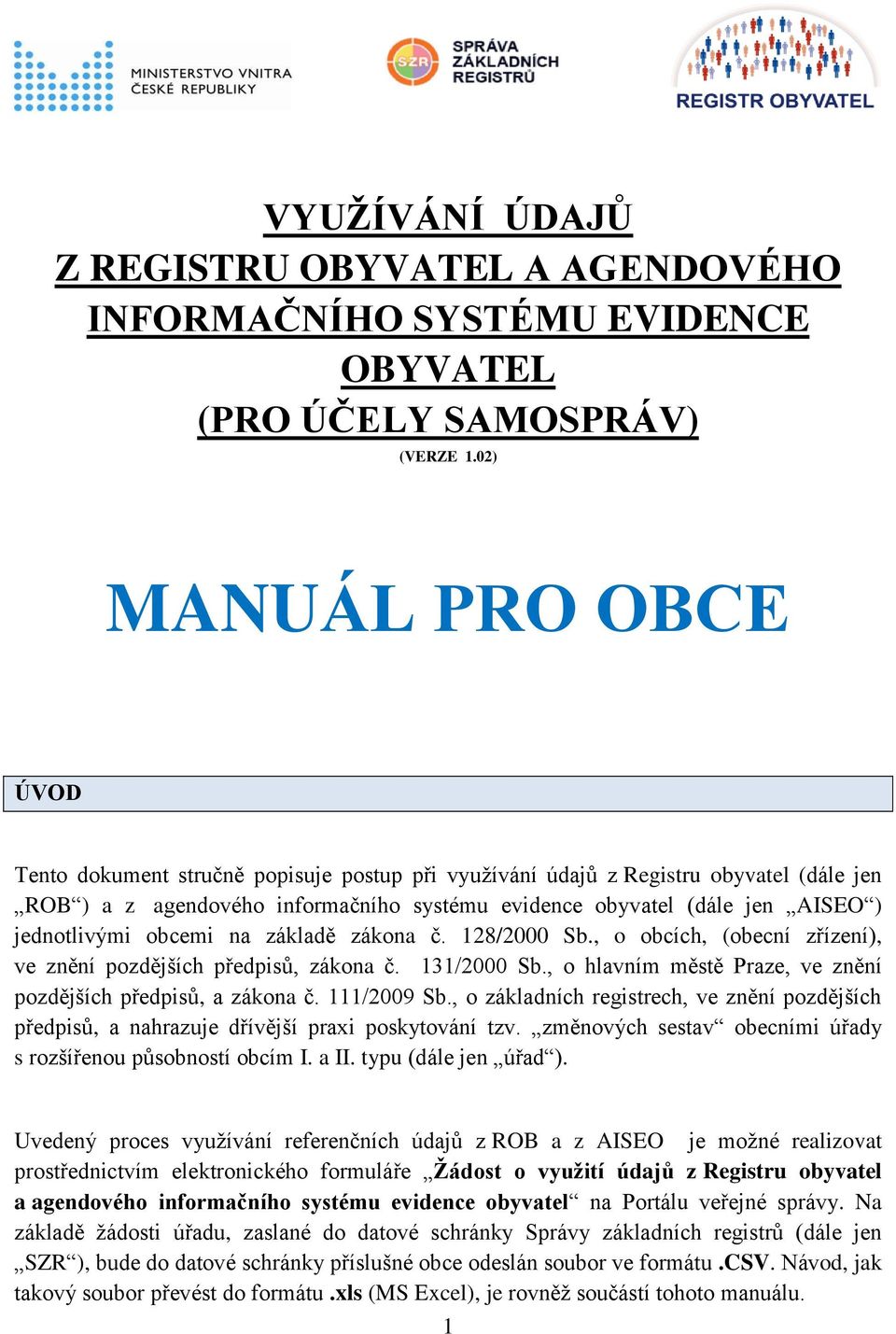 jednotlivými obcemi na základě zákona č. 128/2000 Sb., o obcích, (obecní zřízení), ve znění pozdějších předpisů, zákona č. 131/2000 Sb.