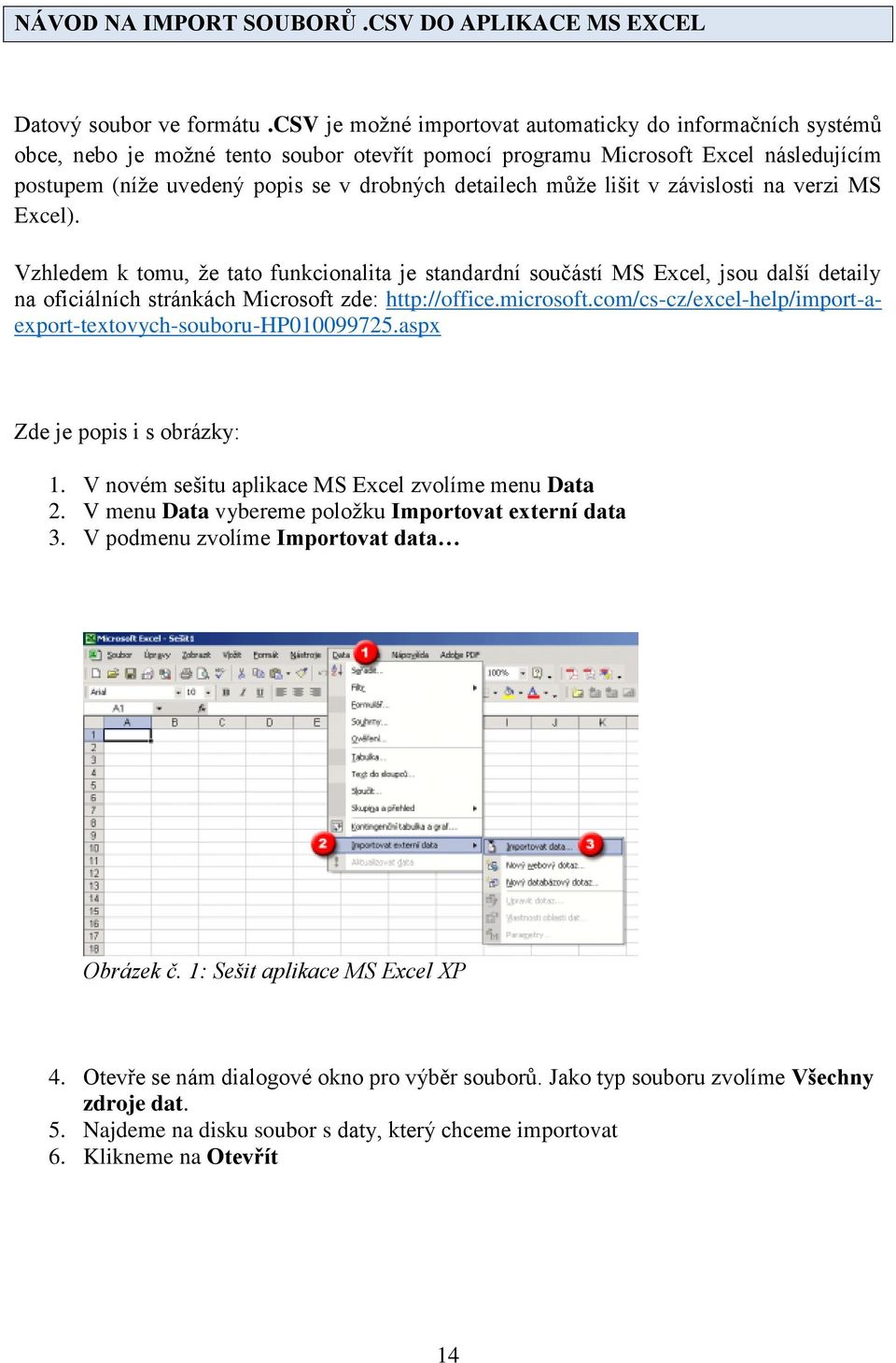 může lišit v závislosti na verzi MS Excel). Vzhledem k tomu, že tato funkcionalita je standardní součástí MS Excel, jsou další detaily na oficiálních stránkách Microsoft zde: http://office.microsoft.