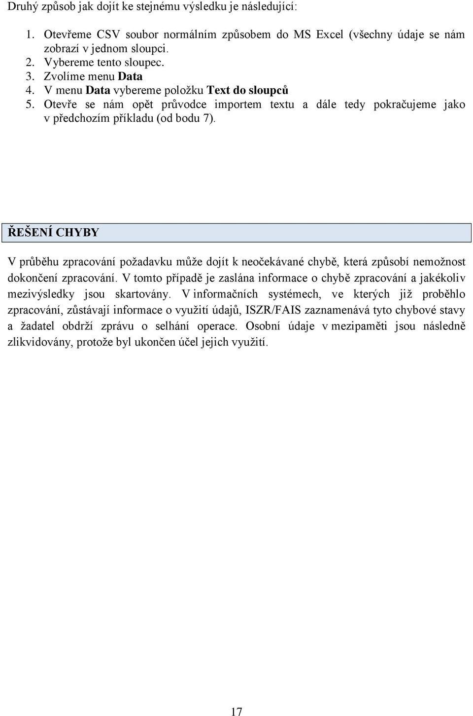 ŘEŠENÍ CHYBY V průběhu zpracování požadavku může dojít k neočekávané chybě, která způsobí nemožnost dokončení zpracování.