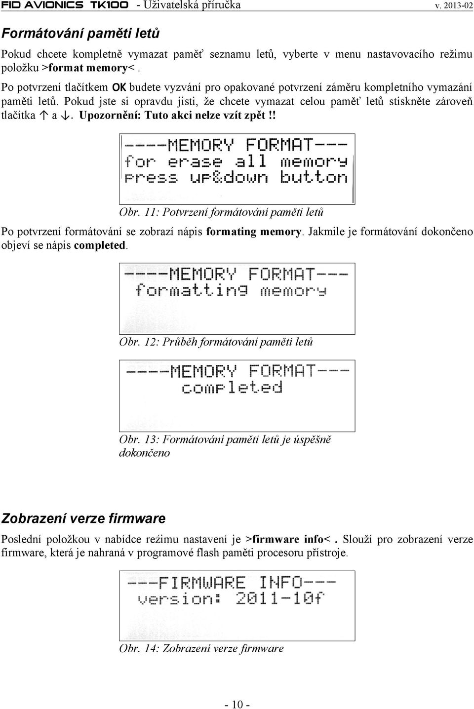 Upozornění: Tuto akci nelze vzít zpět!! Obr. 11: Potvrzení formátování paměti letů Po potvrzení formátování se zobrazí nápis formating memory.