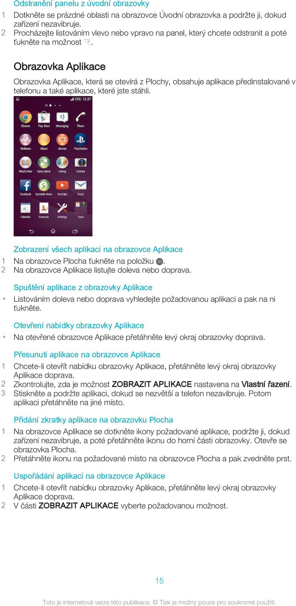 Obrazovka Aplikace Obrazovka Aplikace, která se otevírá z Plochy, obsahuje aplikace předinstalované v telefonu a také aplikace, které jste stáhli.