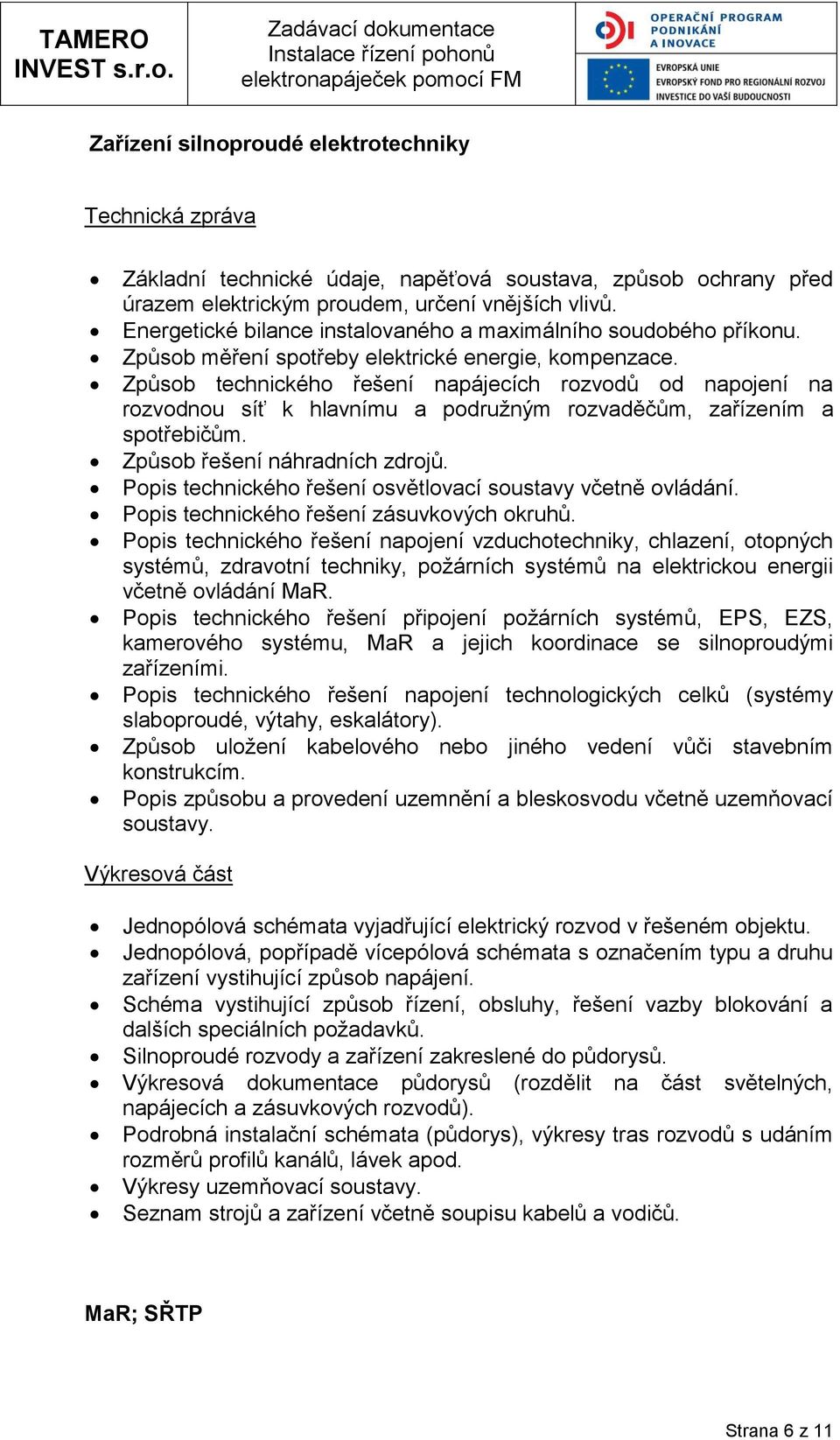 Způsob technického řešení napájecích rozvodů od napojení na rozvodnou síť k hlavnímu a podružným rozvaděčům, zařízením a spotřebičům. Způsob řešení náhradních zdrojů.