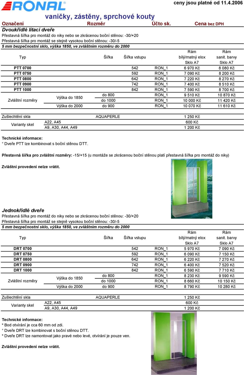 RON_1 9 510 Kč 10 870 Kč Výška do 1850 Zvláštní rozměry do 1000 RON_1 10 000 Kč 11 420 Kč Výška do 2000 do 900 RON_1 10 070 Kč 11 610 Kč Zušlechtění skla AQUAPERLE 1 250 Kč A22, A45 600 Kč A9, A30,