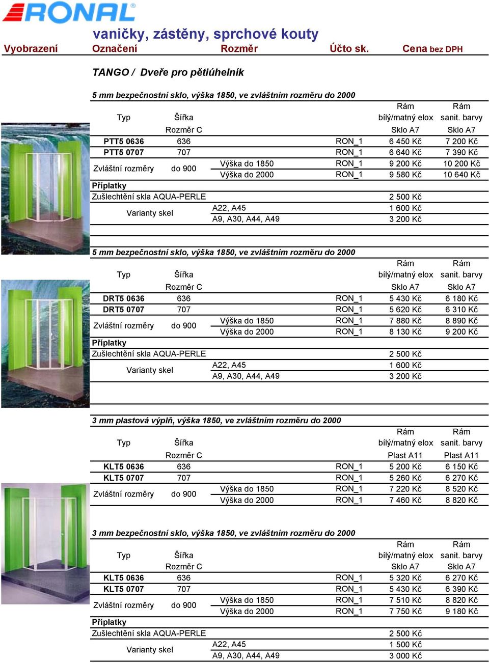 A45 1 600 Kč A9, A30, A44, A49 3 200 Kč 5 mm bezpečnostní sklo, výška 1850, ve zvláštním rozměru do 2000 Typ Šířka bílý/matný elox sanit.