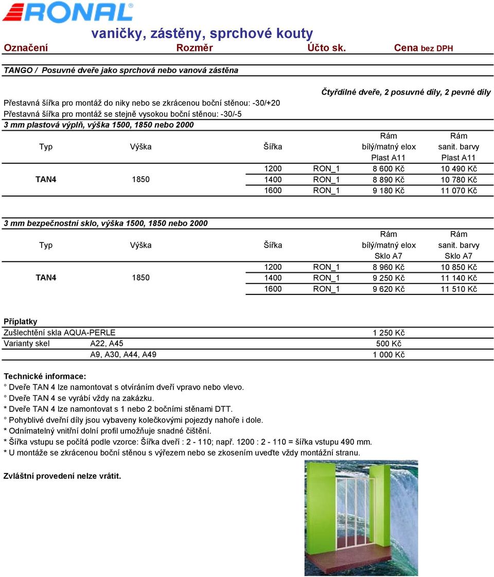 barvy 1200 RON_1 8 960 Kč 10 850 Kč TAN4 1850 1400 RON_1 9 250 Kč 11 140 Kč 1600 RON_1 9 620 Kč 11 510 Kč 1 250 Kč A22, A45 500 Kč Dveře TAN 4 lze namontovat s otvíráním dveří vpravo nebo vlevo.