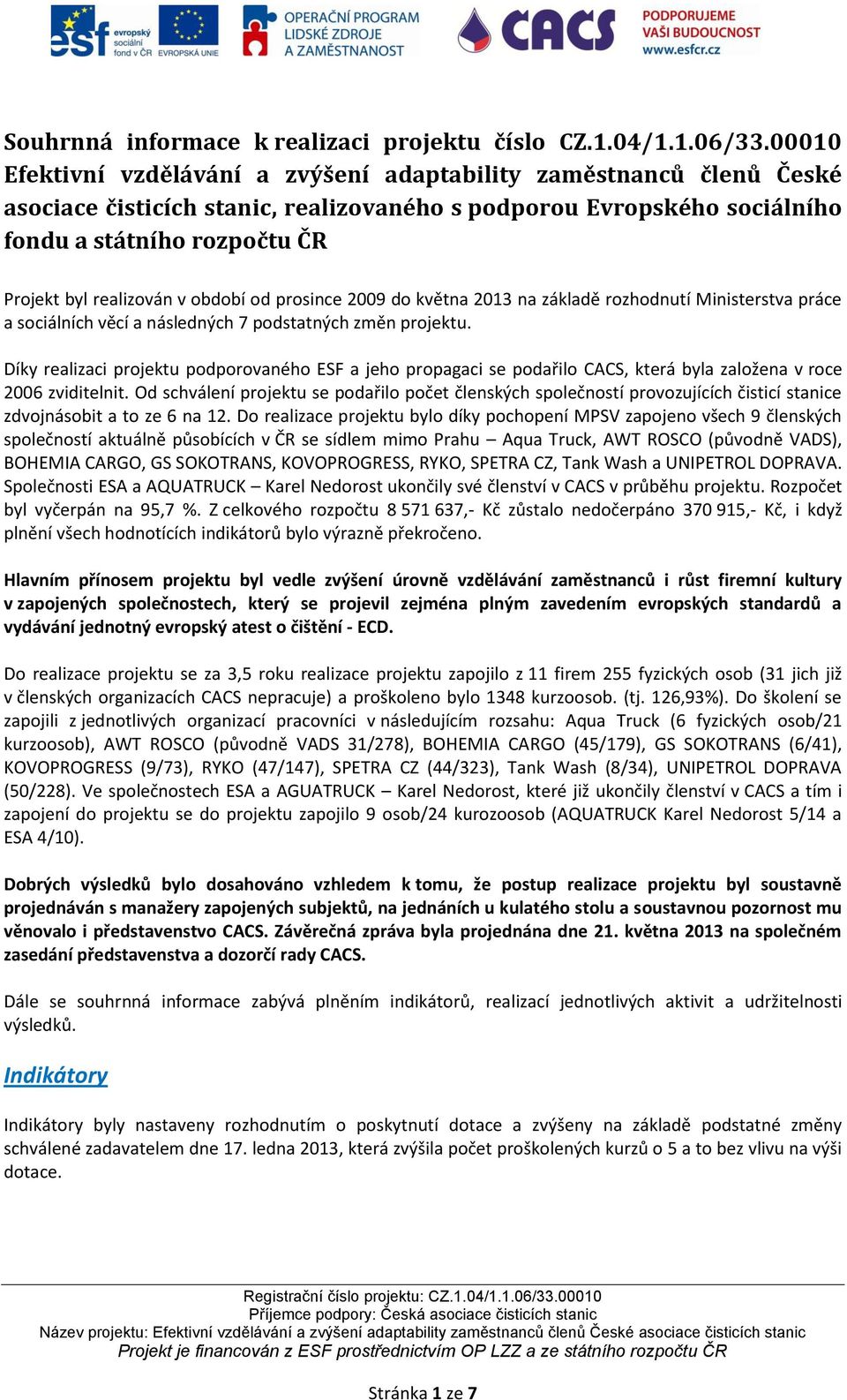 v období od prosince 2009 do května 2013 na základě rozhodnutí Ministerstva práce a sociálních věcí a následných 7 podstatných změn projektu.