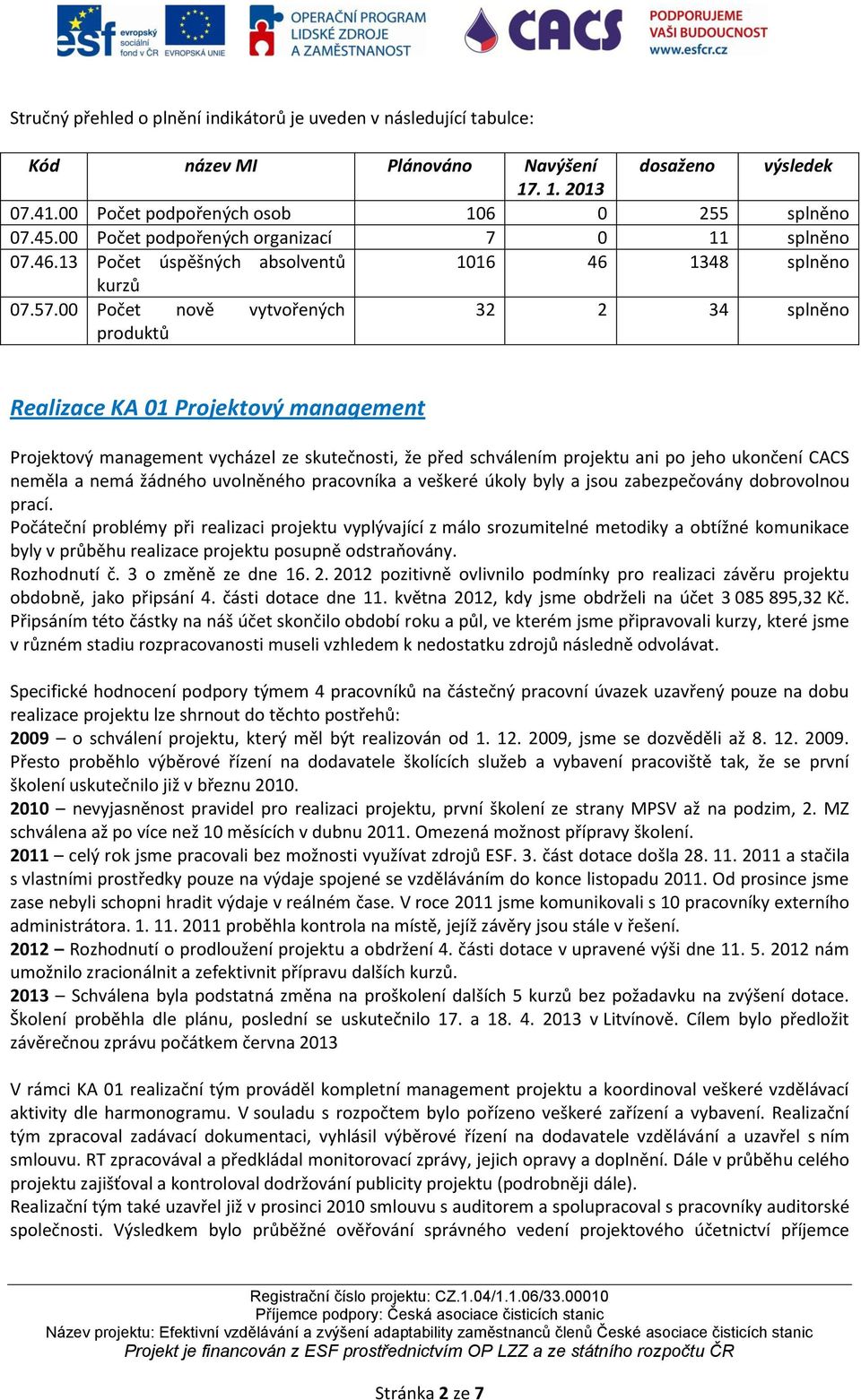 00 Počet nově vytvořených 32 2 34 splněno produktů Realizace KA 01 Projektový management Projektový management vycházel ze skutečnosti, že před schválením projektu ani po jeho ukončení CACS neměla a