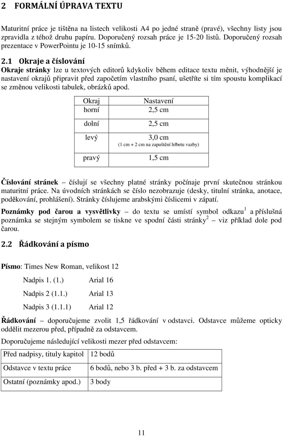 1 Okraje a číslování Okraje stránky lze u textových editorů kdykoliv během editace textu měnit, výhodnější je nastavení okrajů připravit před započetím vlastního psaní, ušetříte si tím spoustu