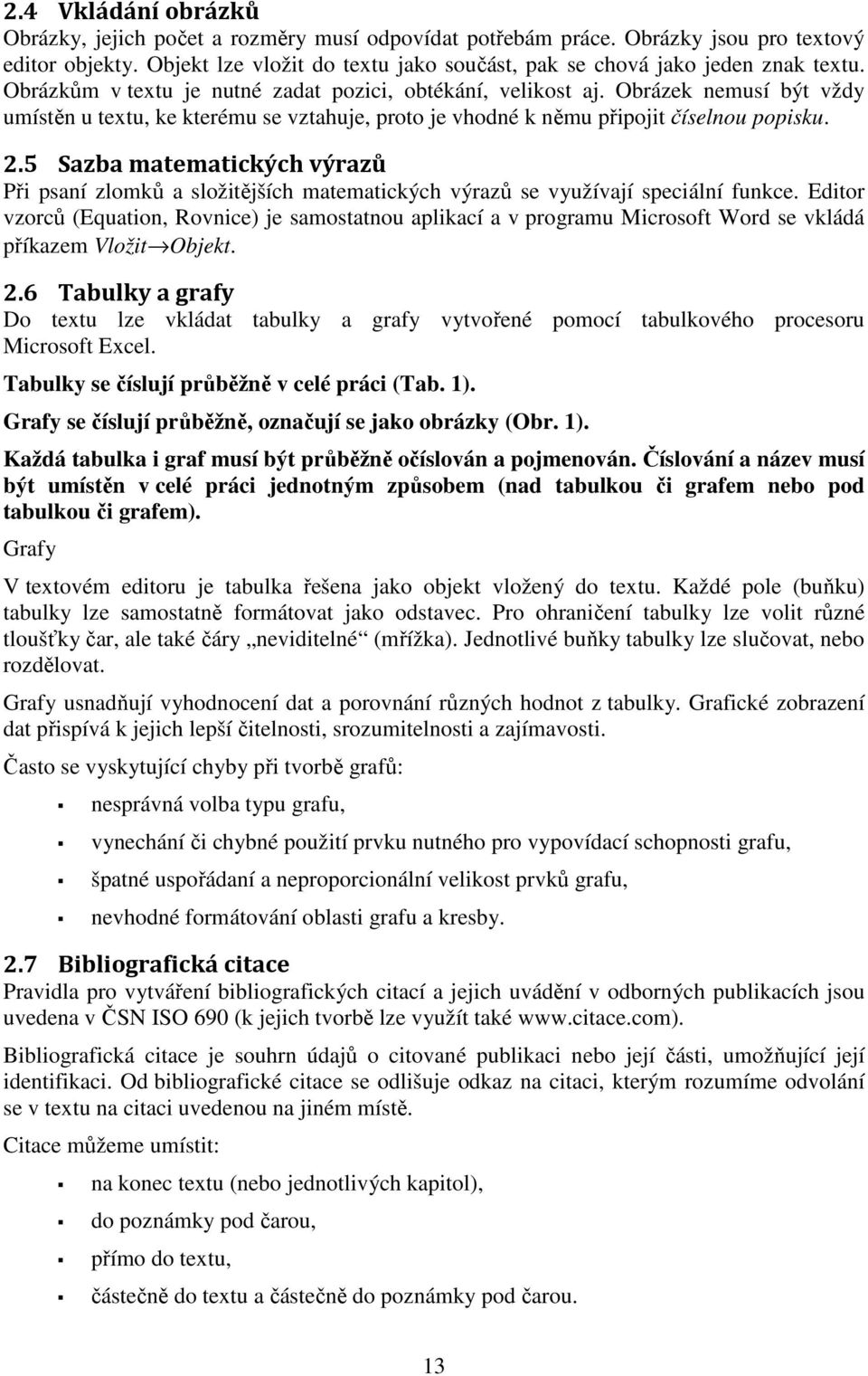 Obrázek nemusí být vždy umístěn u textu, ke kterému se vztahuje, proto je vhodné k němu připojit číselnou popisku. 2.