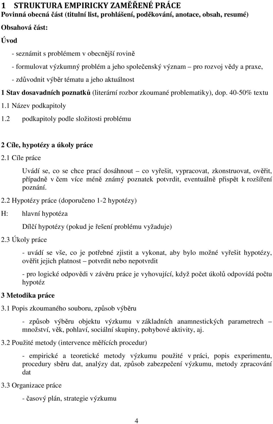 40-50% textu 1.1 Název podkapitoly 1.2 podkapitoly podle složitosti problému 2 Cíle, hypotézy a úkoly práce 2.