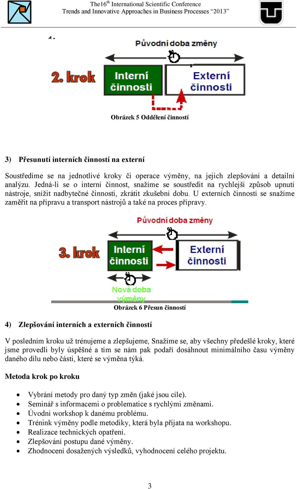 U externích činností se snažíme zaměřit na přípravu a transport nástrojů a také na proces přípravy.