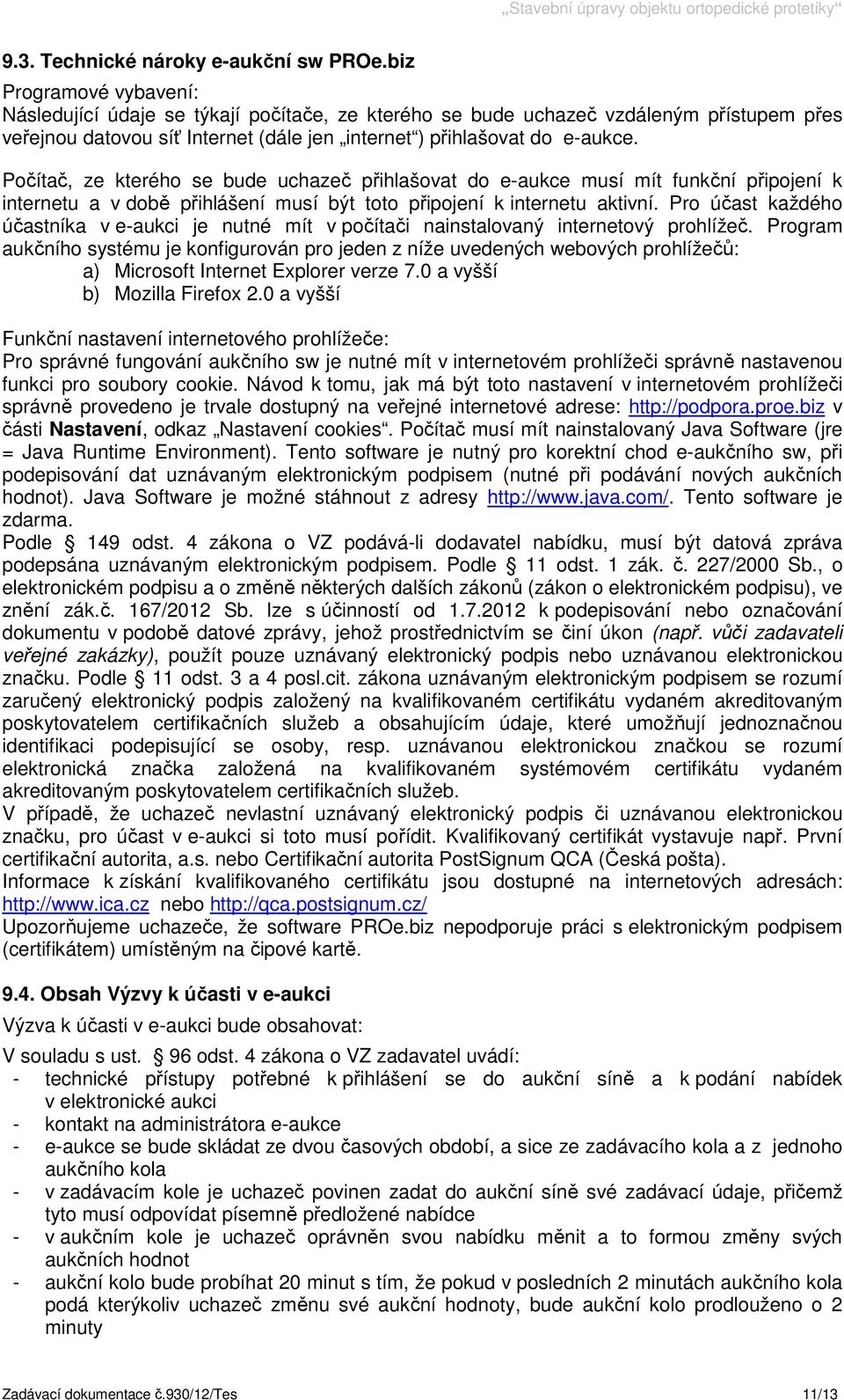 Počítač, ze kterého se bude uchazeč přihlašovat do e-aukce musí mít funkční připojení k internetu a v době přihlášení musí být toto připojení k internetu aktivní.