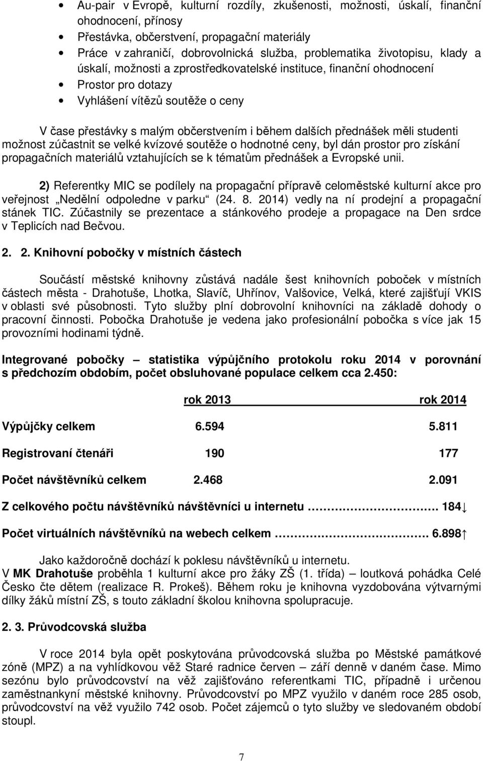 přednášek měli studenti možnost zúčastnit se velké kvízové soutěže o hodnotné ceny, byl dán prostor pro získání propagačních materiálů vztahujících se k tématům přednášek a Evropské unii.