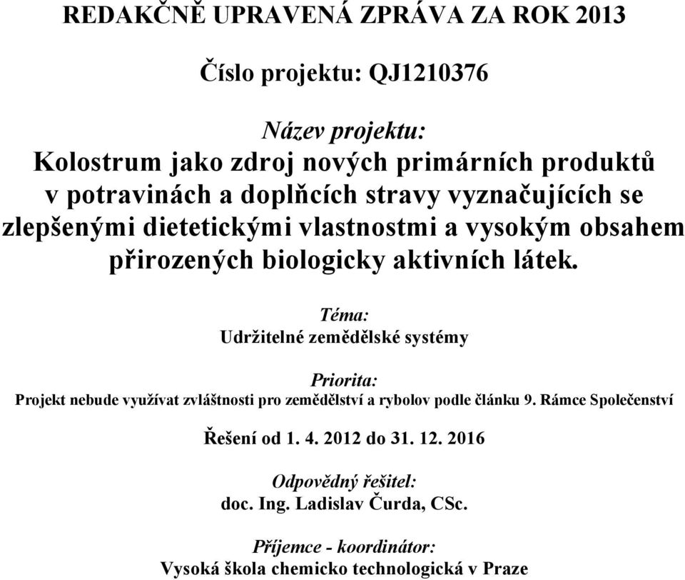 Téma: Udržitelné zemědělské systémy Priorita: Projekt nebude využívat zvláštnosti pro zemědělství a rybolov podle článku 9.