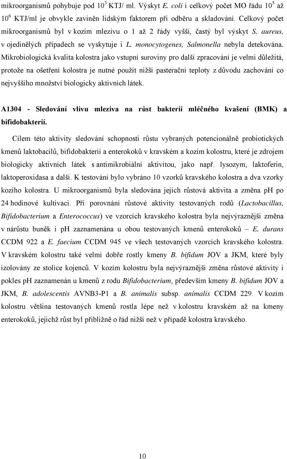 Mikrobiologická kvalita kolostra jako vstupní suroviny pro další zpracování je velmi důležitá, protože na ošetření kolostra je nutné použít nižší pasterační teploty z důvodu zachování co nejvyššího