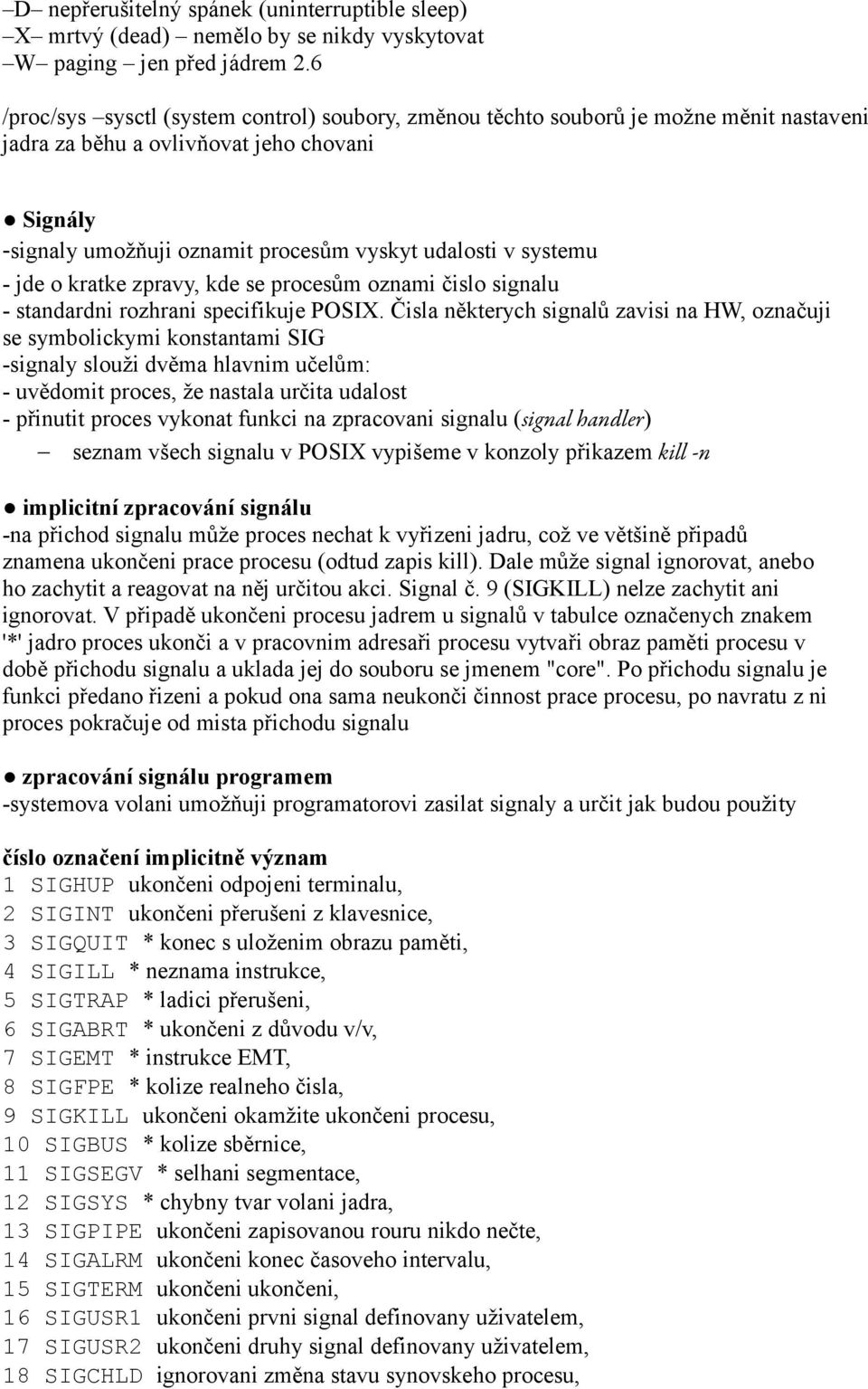 systemu - jde o kratke zpravy, kde se procesům oznami čislo signalu - standardni rozhrani specifikuje POSIX.