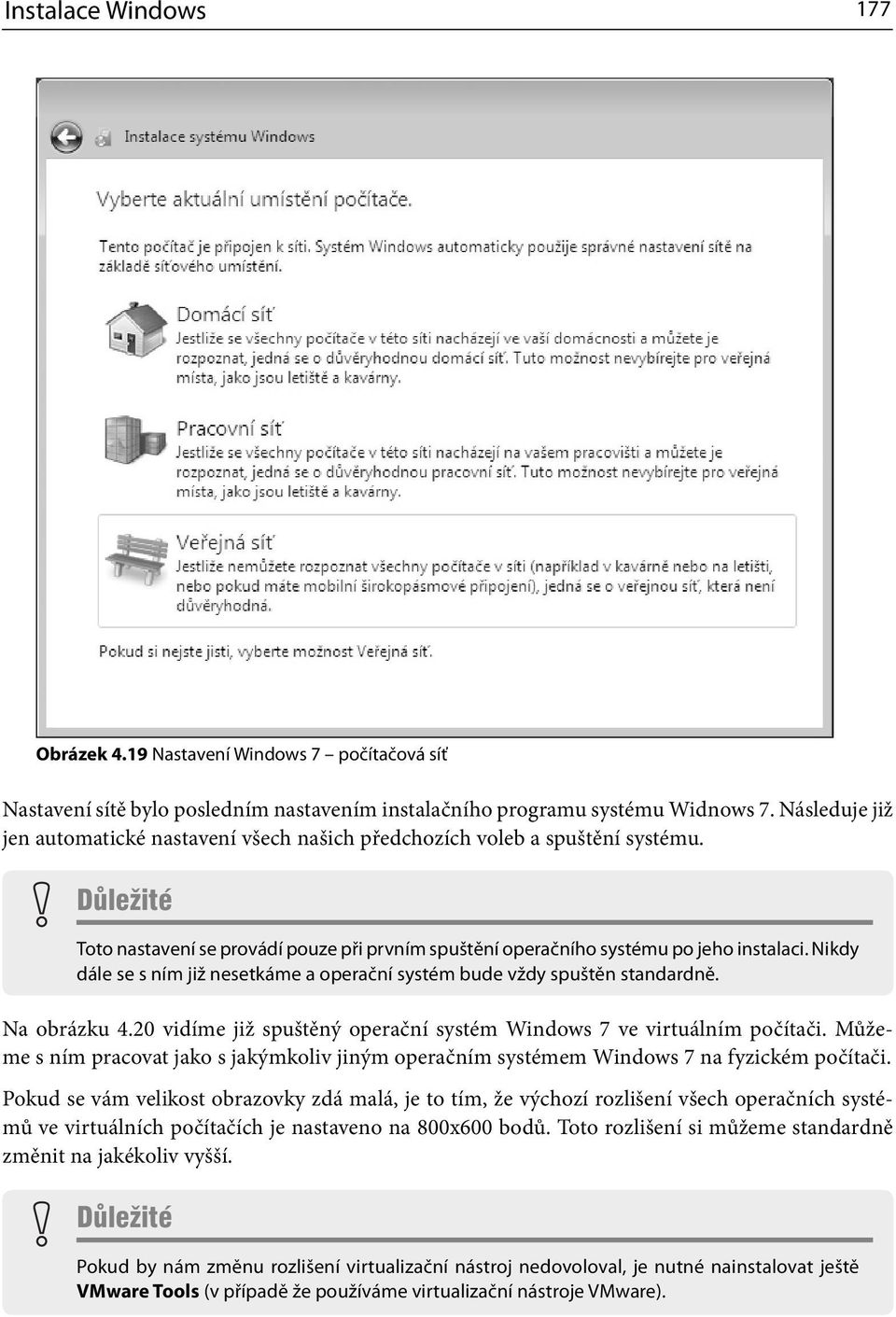 Nikdy dále se s ním již nesetkáme a operační systém bude vždy spuštěn standardně. Na obrázku 4.20 vidíme již spuštěný operační systém Windows 7 ve virtuálním počítači.