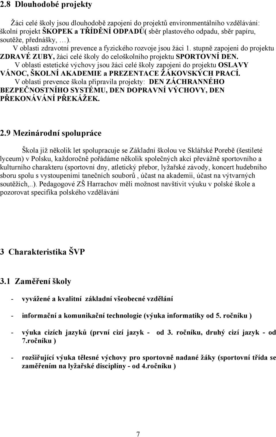 V oblasti estetické výchovy jsou žáci celé školy zapojeni do projektu OSLAVY VÁNOC, ŠKOLNÍ AKADEMIE a PREZENTACE ŽÁKOVSKÝCH PRACÍ.