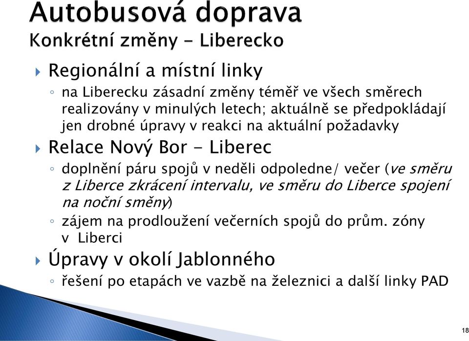 odpoledne/ večer (ve směru z Liberce zkrácení intervalu, ve směru do Liberce spojení na noční směny) zájem na prodloužení