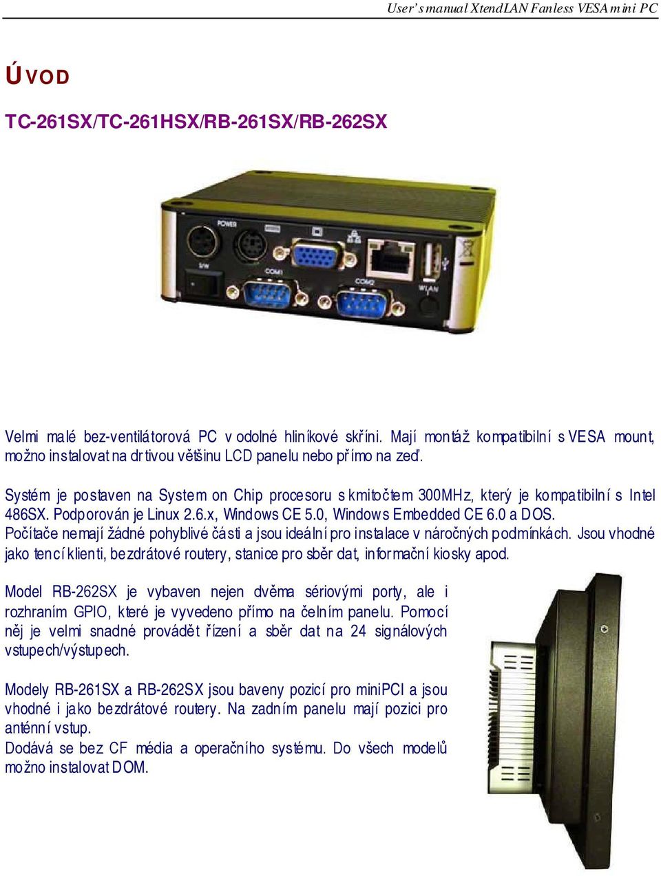 Systém je postaven na System on Chip procesoru s kmitočtem 300MHz, který je kompatibilní s Intel 486SX. Podporován je Linux 2.6.x, Windows CE 5.0, Windows Embedded CE 6.0 a DOS.