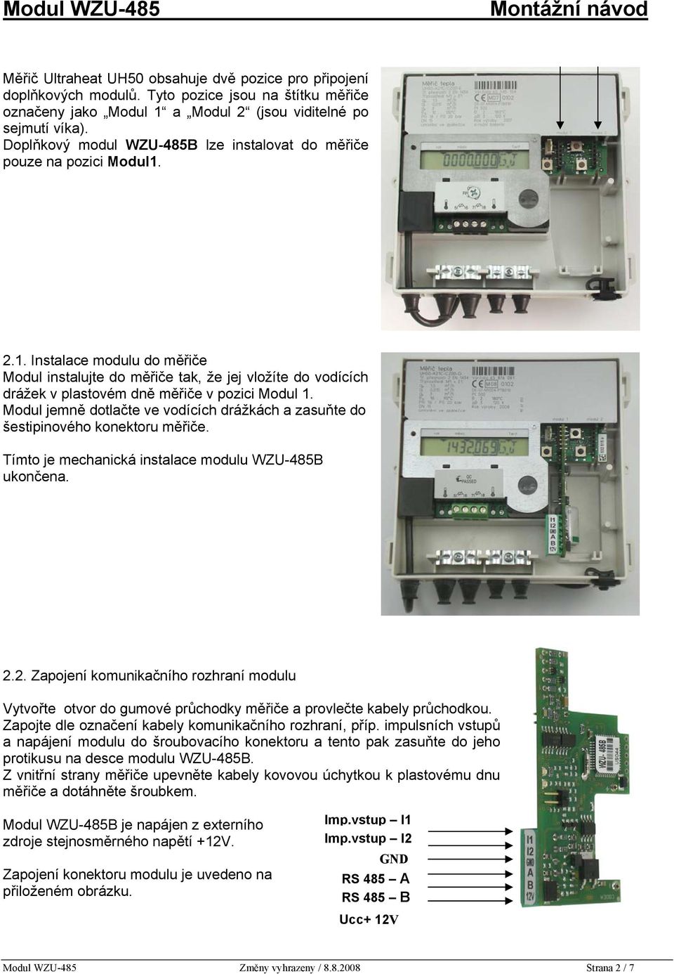 2.1. Instalace modulu do měřiče Modul instalujte do měřiče tak, že jej vložíte do vodících drážek v plastovém dně měřiče v pozici Modul 1.