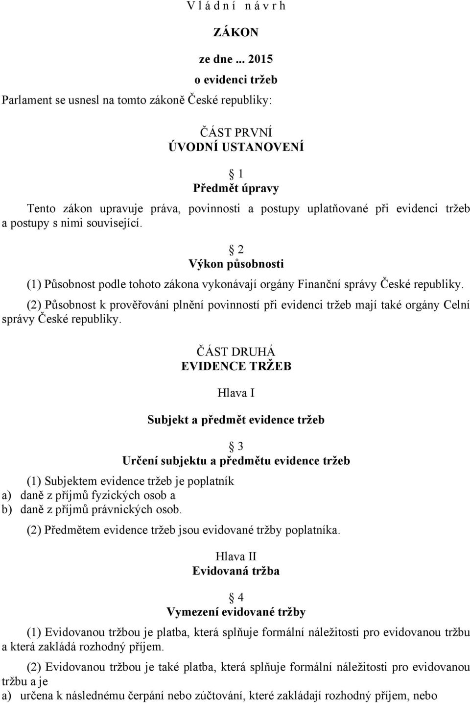 tržeb a postupy s nimi související. 2 Výkon působnosti (1) Působnost podle tohoto zákona vykonávají orgány Finanční správy České republiky.