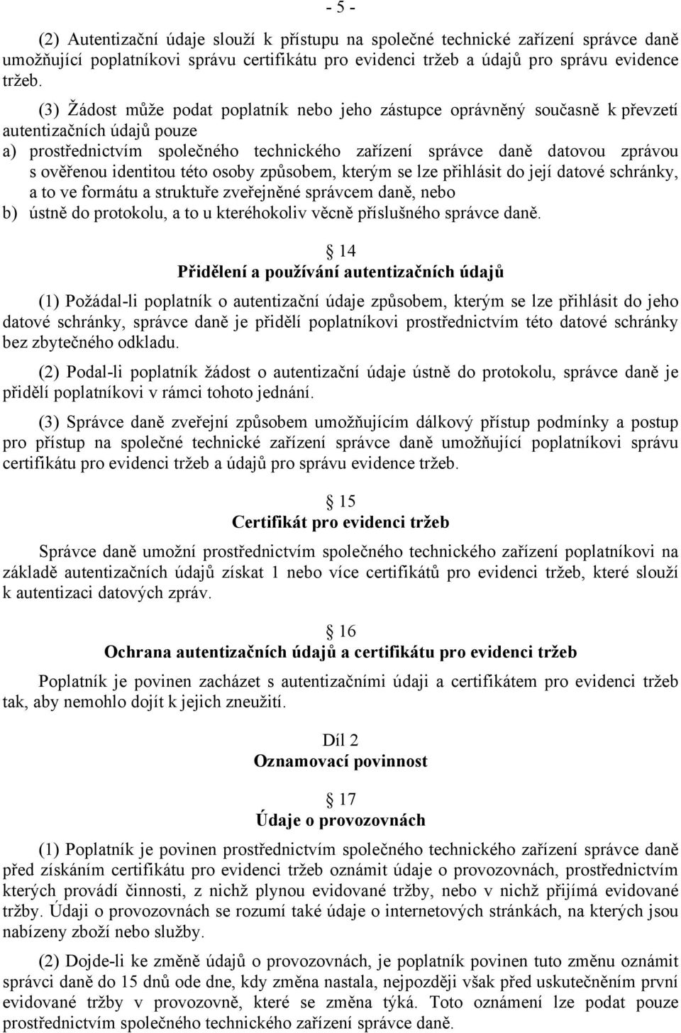 identitou této osoby způsobem, kterým se lze přihlásit do její datové schránky, a to ve formátu a struktuře zveřejněné správcem daně, nebo b) ústně do protokolu, a to u kteréhokoliv věcně příslušného