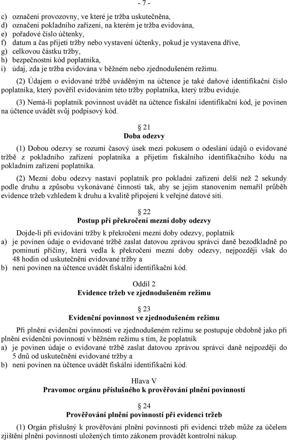 (2) Údajem o evidované tržbě uváděným na účtence je také daňové identifikační číslo poplatníka, který pověřil evidováním této tržby poplatníka, který tržbu eviduje.