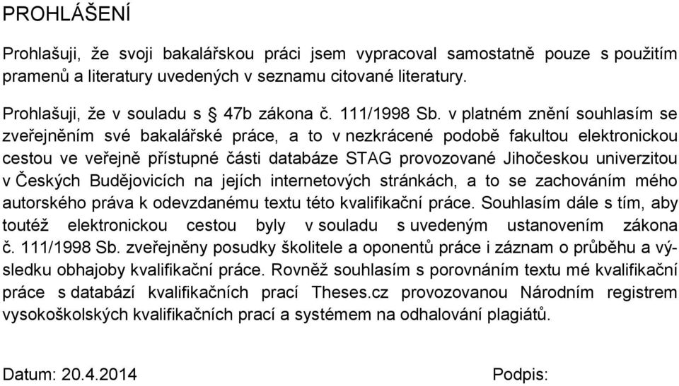v platném znění souhlasím se zveřejněním své bakalářské práce, a to v nezkrácené podobě fakultou elektronickou cestou ve veřejně přístupné části databáze STAG provozované Jihočeskou univerzitou v