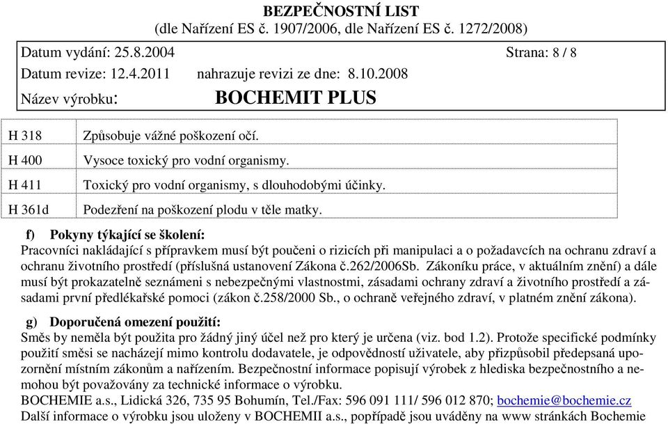 f) Pokyny týkající se školení: Pracovníci nakládající s přípravkem musí být poučeni o rizicích při manipulaci a o požadavcích na ochranu zdraví a ochranu životního prostředí (příslušná ustanovení
