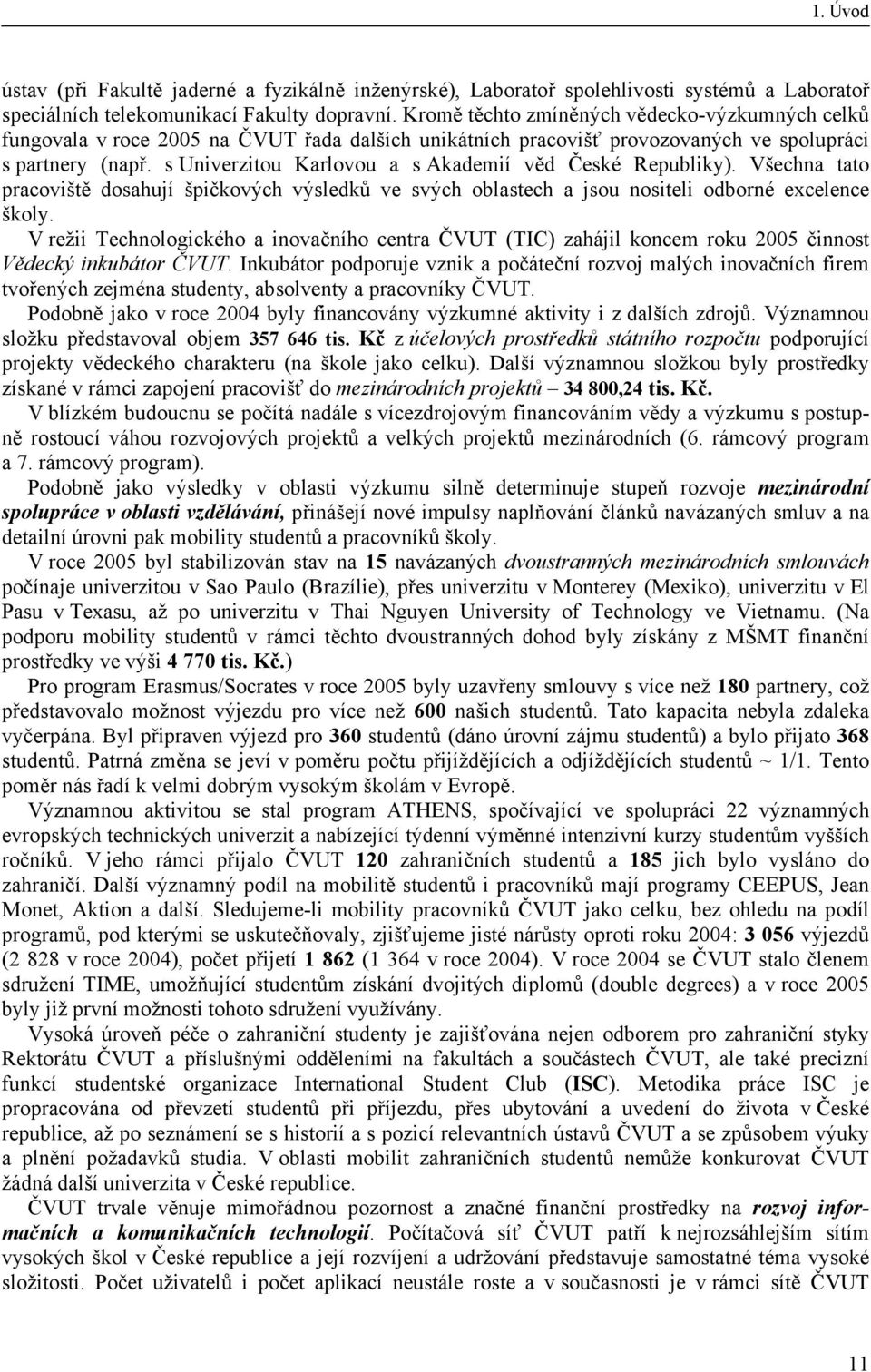 s Univerzitou Karlovou a s Akademií věd České Republiky). Všechna tato pracoviště dosahují špičkových výsledků ve svých oblastech a jsou nositeli odborné excelence školy.