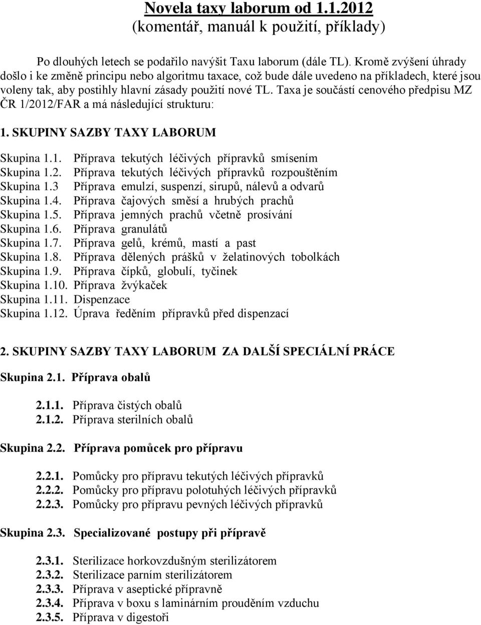 Taxa je součástí cenového předpisu MZ ČR 1/2012/FAR a má následující strukturu: 1. SKUPINY SAZBY TAXY LABORUM Skupina 1.1. Příprava tekutých léčivých přípravků smísením Skupina 1.2. Příprava tekutých léčivých přípravků rozpouštěním Skupina 1.