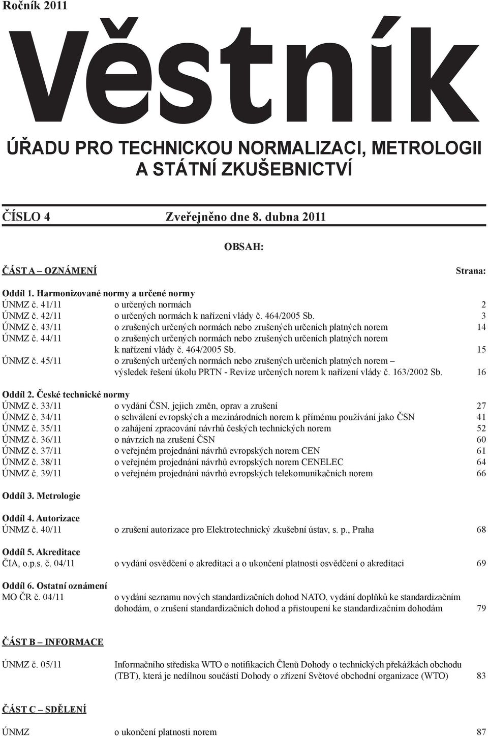 44/11 o zrušených určených normách nebo zrušených určeních platných norem k nařízení vlády č. 464/2005 Sb. 15 ÚNMZ č.