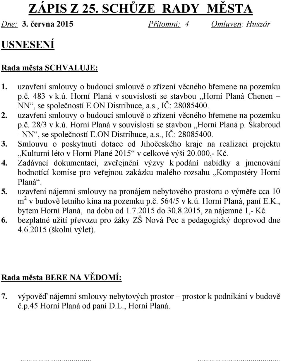 ú. Horní Planá v souvislosti se stavbou Horní Planá p. Škabroud NN, se společností E.ON Distribuce, a.s., IČ: 28085400. 3.