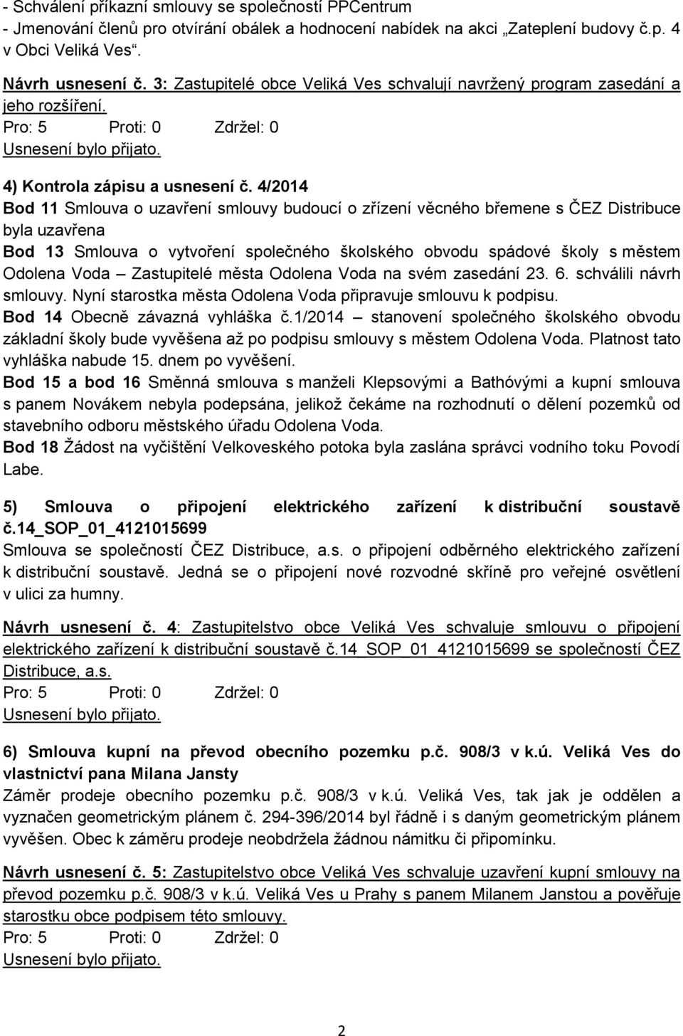 4/2014 Bod 11 Smlouva o uzavření smlouvy budoucí o zřízení věcného břemene s ČEZ Distribuce byla uzavřena Bod 13 Smlouva o vytvoření společného školského obvodu spádové školy s městem Odolena Voda