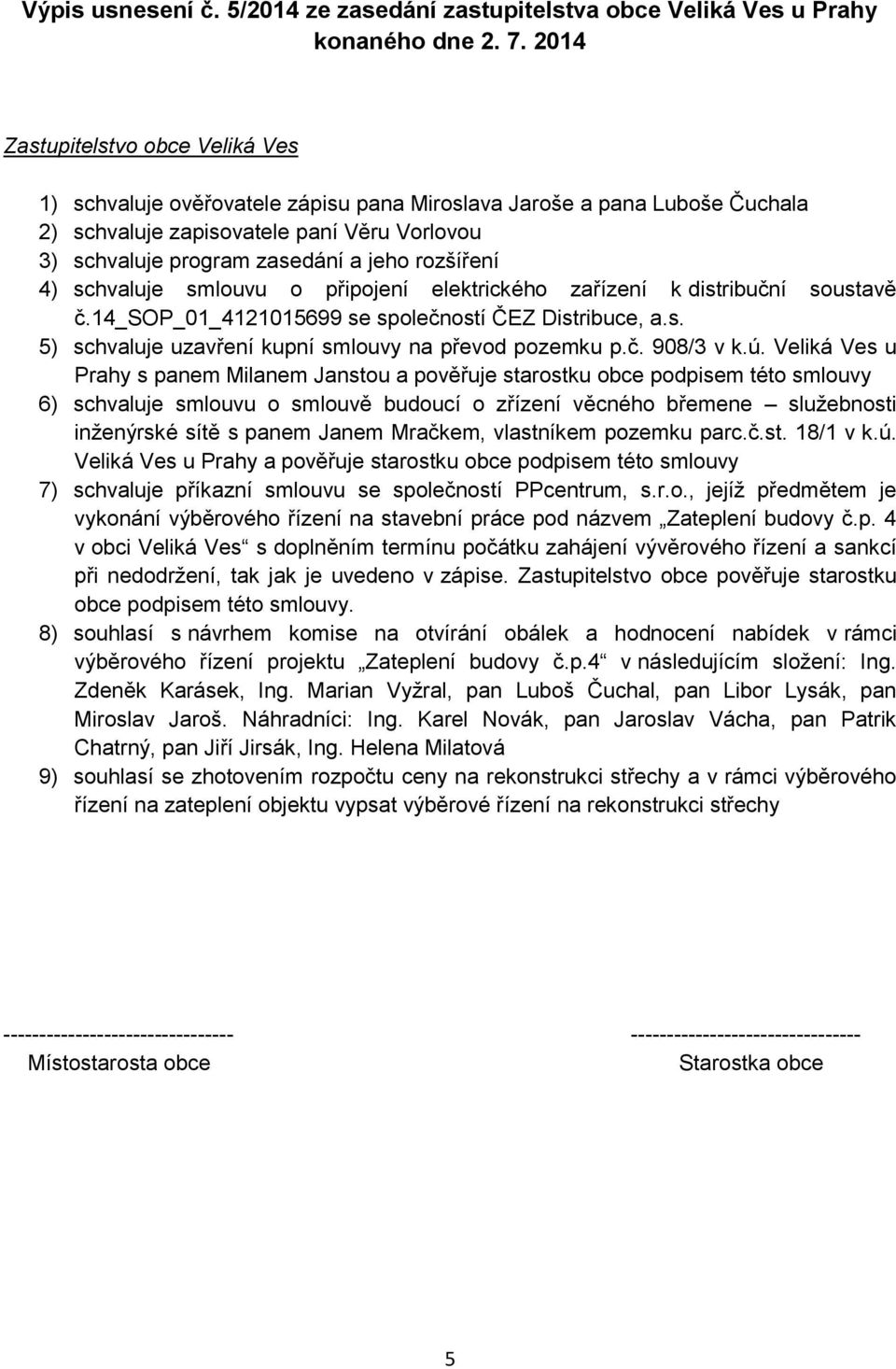 rozšíření 4) schvaluje smlouvu o připojení elektrického zařízení k distribuční soustavě č.14_sop_01_4121015699 se společností ČEZ Distribuce, a.s. 5) schvaluje uzavření kupní smlouvy na převod pozemku p.