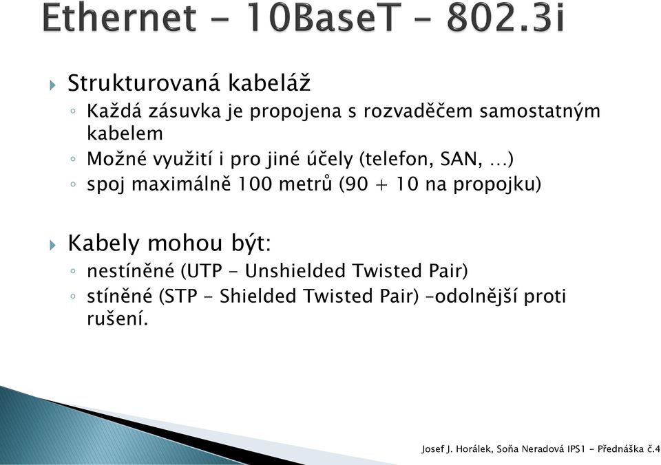 metrů (90 + 10 na propojku) Kabely mohou být: nestíněné (UTP - Unshielded