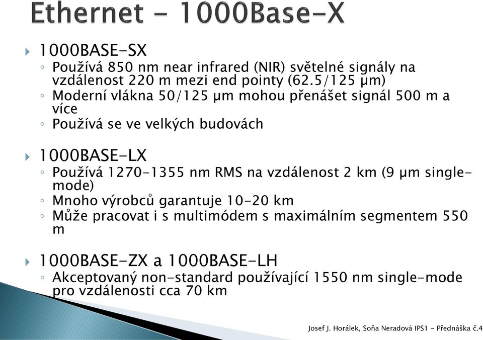 Používá 1270-1355 nm RMS na vzdálenost 2 km (9 µm singlemode) Mnoho výrobců garantuje 10-20 km Může pracovat i s