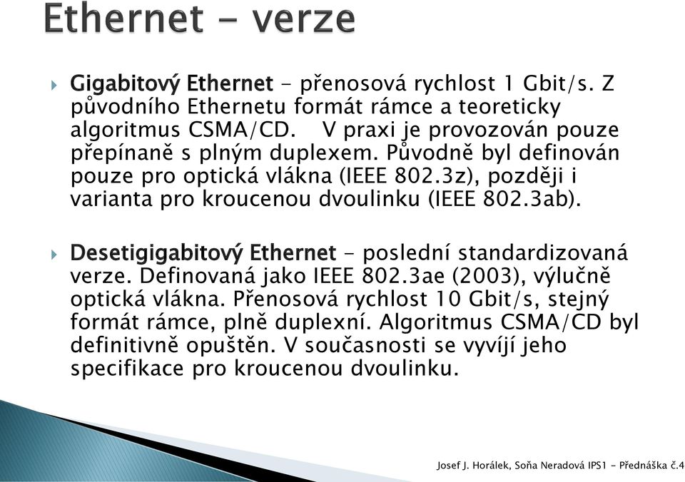 3z), později i varianta pro kroucenou dvoulinku (IEEE 802.3ab). Desetigigabitový Ethernet - poslední standardizovaná verze.