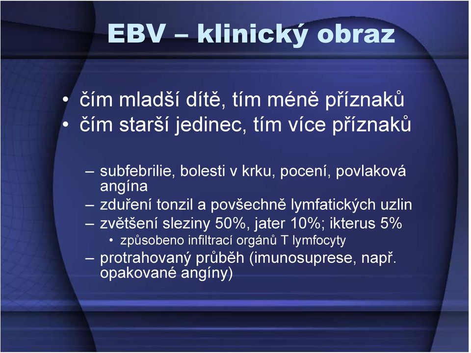 povšechně lymfatických uzlin zvětšení sleziny 5%, jater 1%; ikterus 5% způsobeno