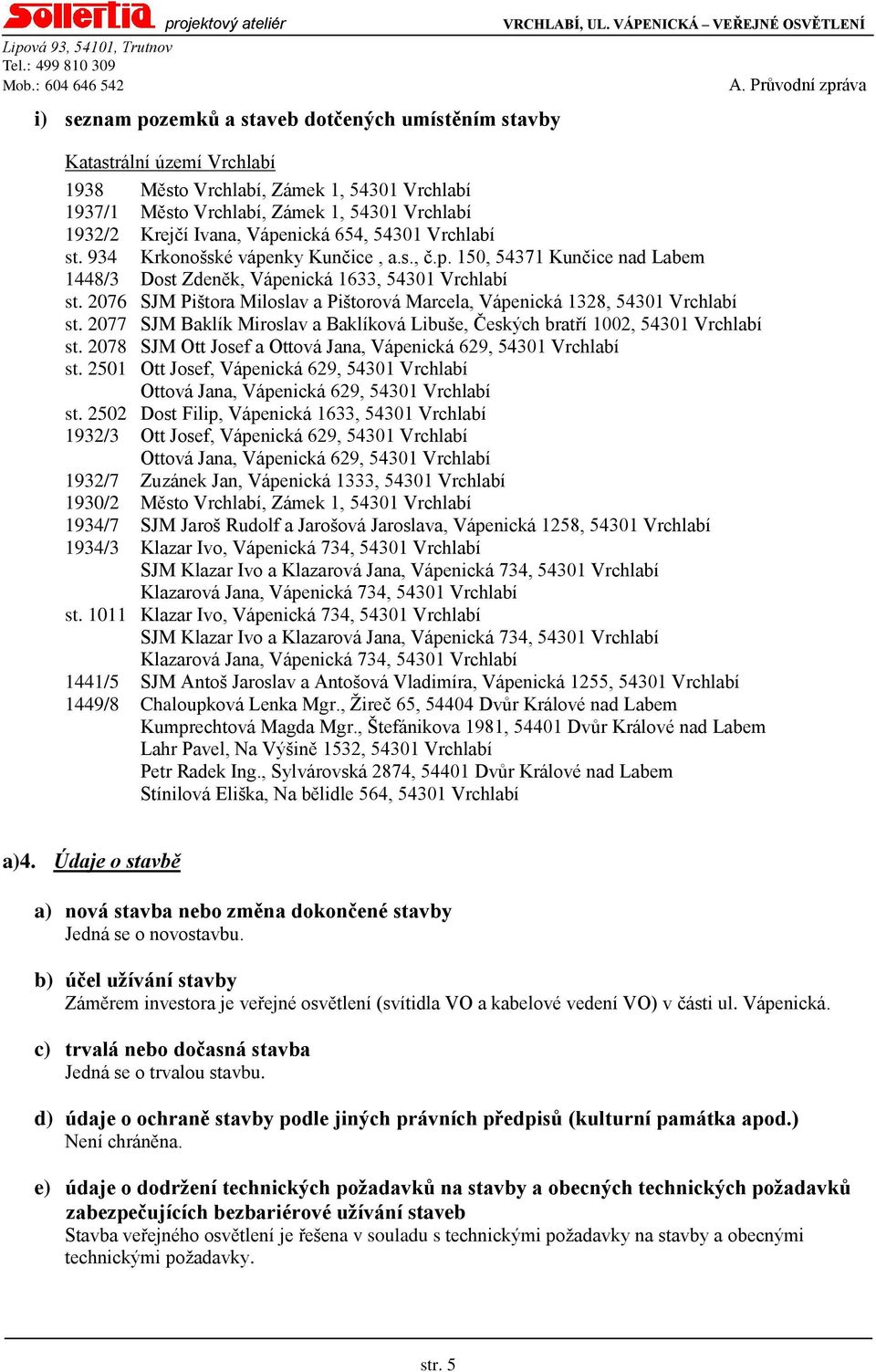 2076 SJM Pištora Miloslav a Pištorová Marcela, Vápenická 1328, 54301 Vrchlabí st. 2077 SJM Baklík Miroslav a Baklíková Libuše, Českých bratří 1002, 54301 Vrchlabí st.