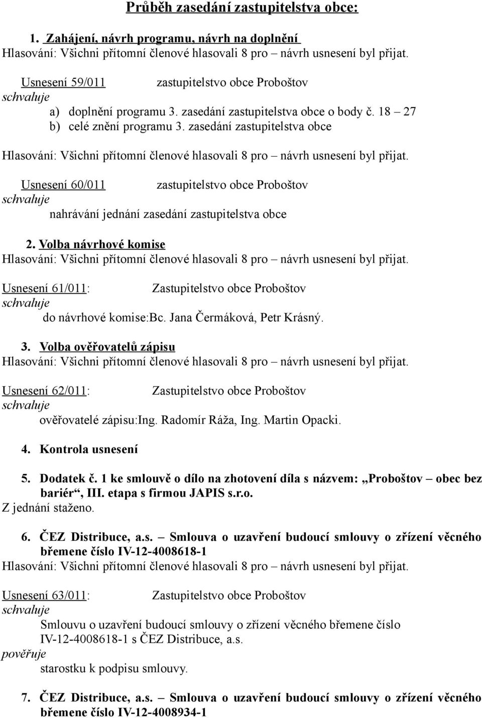 Volba návrhové komise Usnesení 61/011: Zastupitelstvo obce Proboštov do návrhové komise:bc. Jana Čermáková, Petr Krásný. 3.