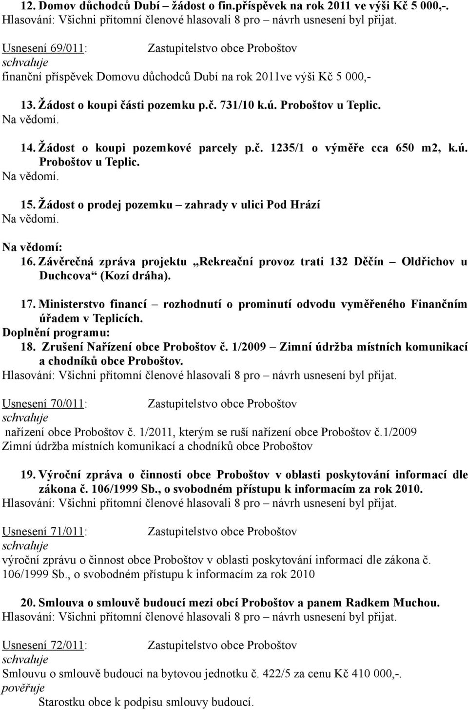 Žádost o prodej pozemku zahrady v ulici Pod Hrází Na vědomí. Na vědomí: 16. Závěrečná zpráva projektu Rekreační provoz trati 132 Děčín Oldřichov u Duchcova (Kozí dráha). 17.