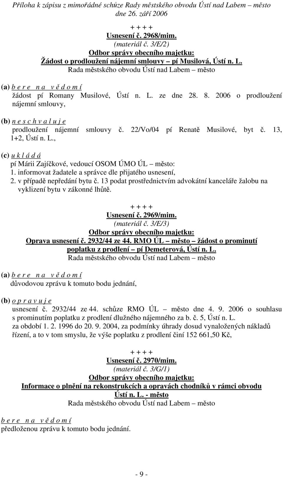 informovat žadatele a správce dle přijatého usnesení, 2. v případě nepředání bytu č. 13 podat prostřednictvím advokátní kanceláře žalobu na vyklizení bytu v zákonné lhůtě. Usnesení č. 2969/mim.