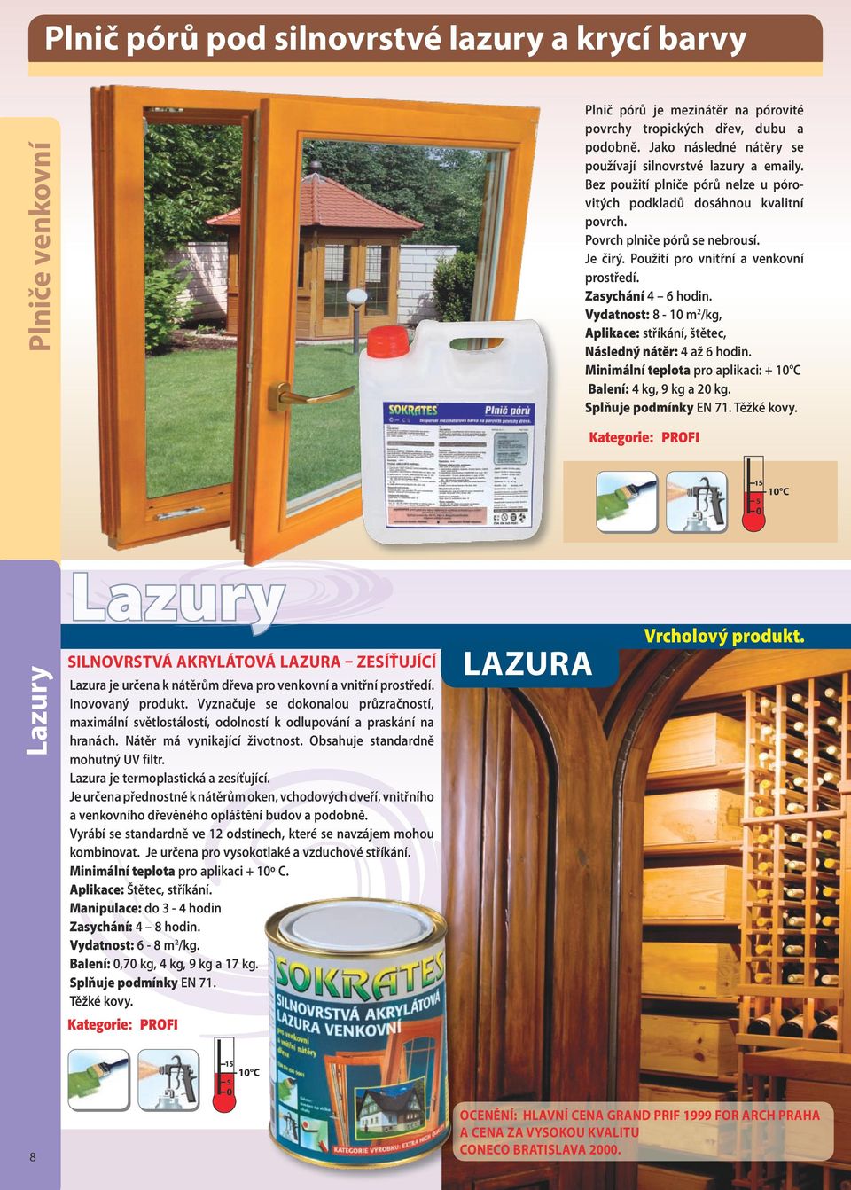 Lazura je termoplastická a zesíťující. Je určena přednostně k nátěrům oken, vchodových dveří, vnitřního a venkovního dřevěného opláštění budov a podobně.