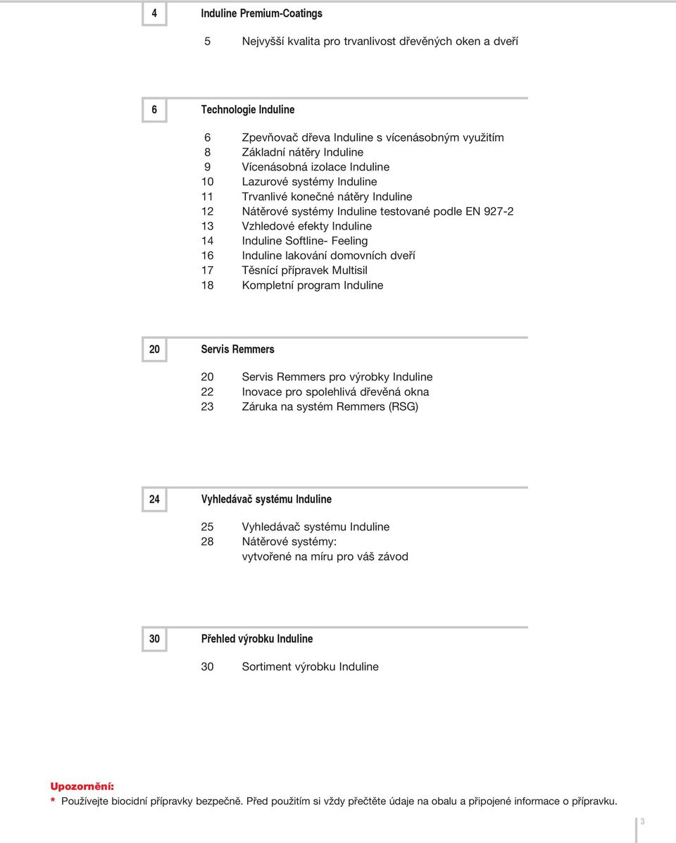 Feeling 16 Induline lakování domovních dveří 17 Těsnící přípravek Multisil 18 Kompletní program Induline 20 Servis Remmers 20 Servis Remmers pro výrobky Induline 22 Inovace pro spolehlivá dřevěná