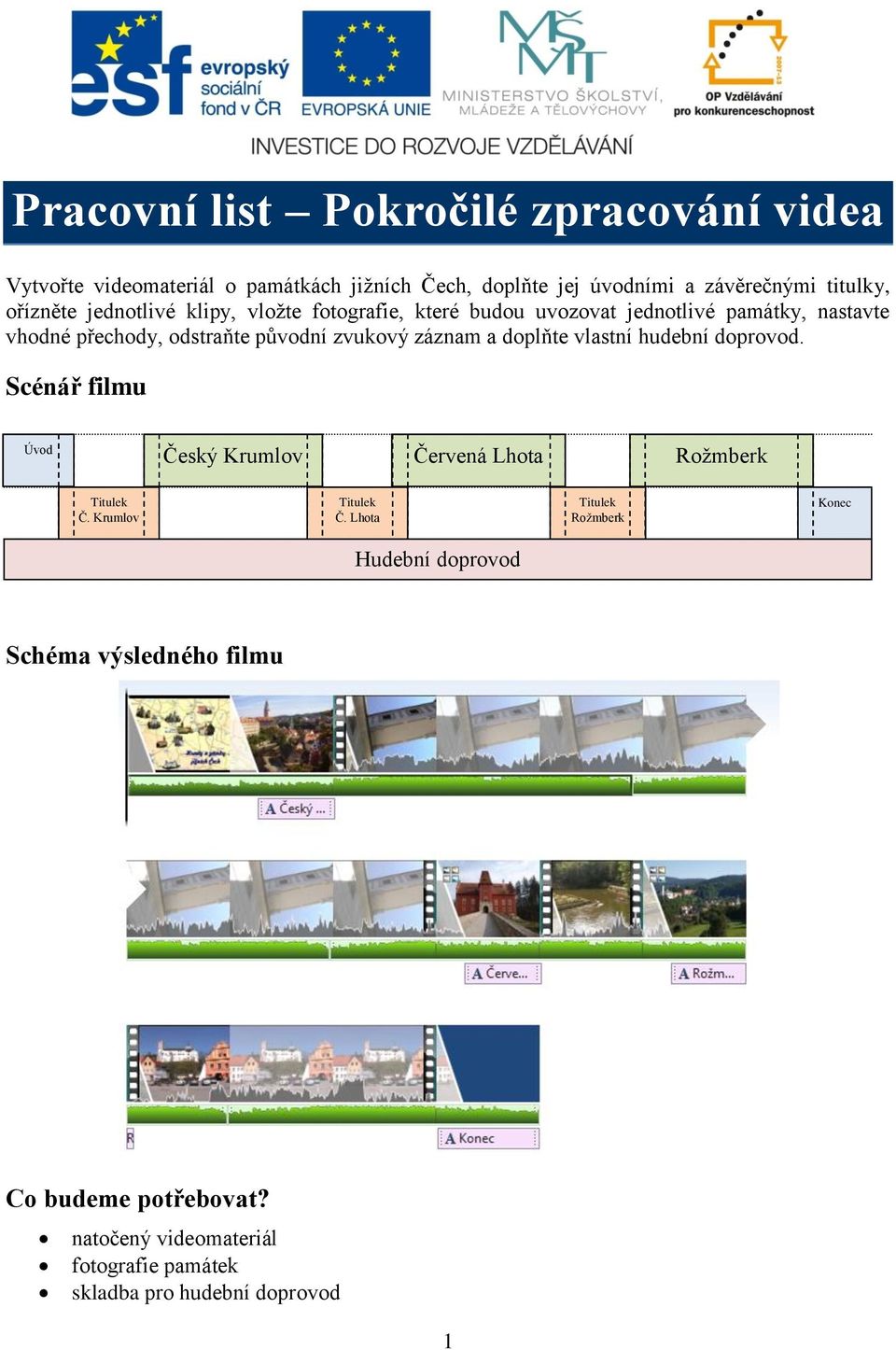záznam a doplňte vlastní hudební doprovod. Scénář filmu Úvod Český Krumlov Červená Lhota Rožmberk Titulek Č. Krumlov Titulek Č.