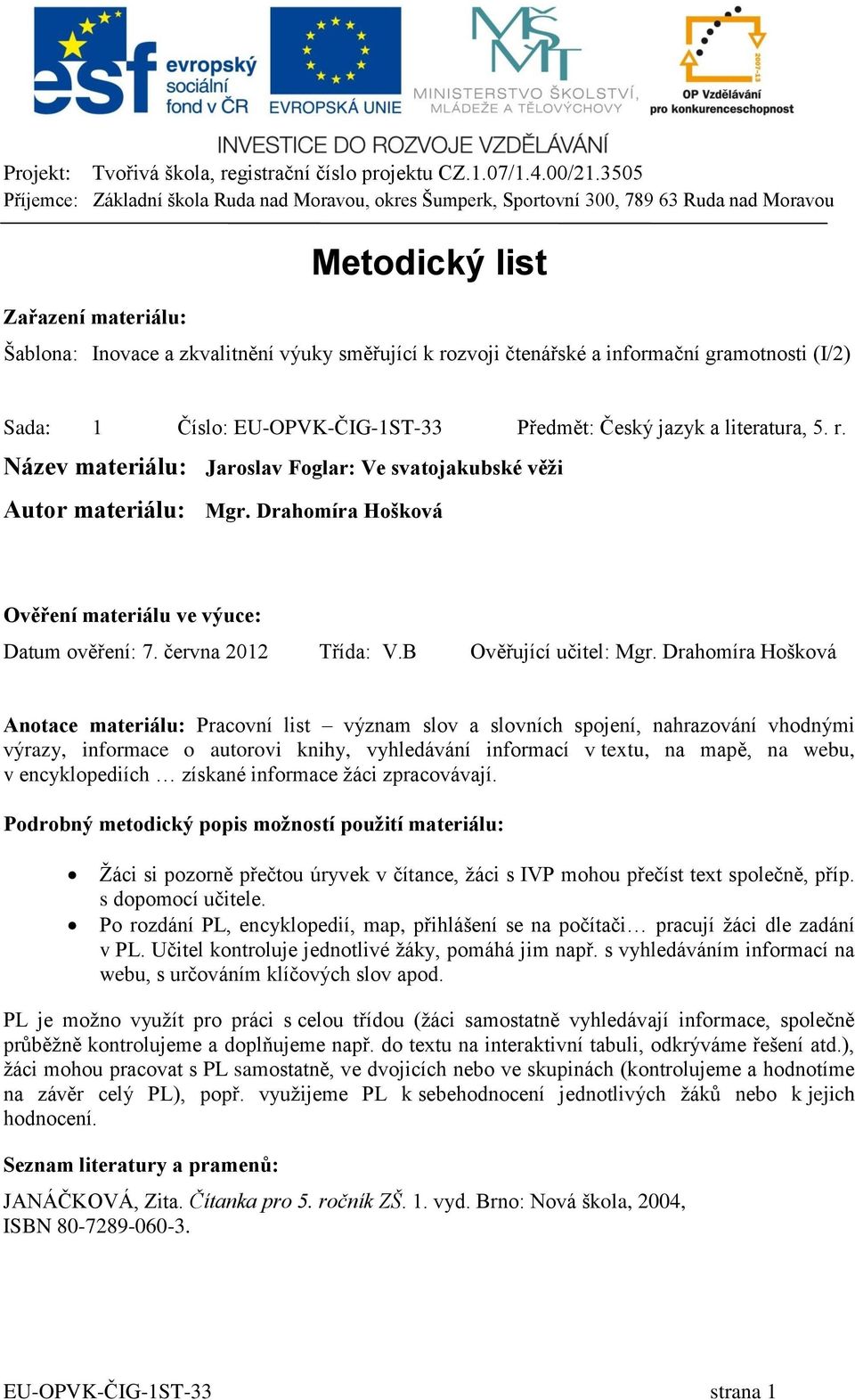 Drahomíra Hošková Ověření materiálu ve výuce: Datum ověření: 7. června 2012 Třída: V.B Ověřující učitel: Mgr.