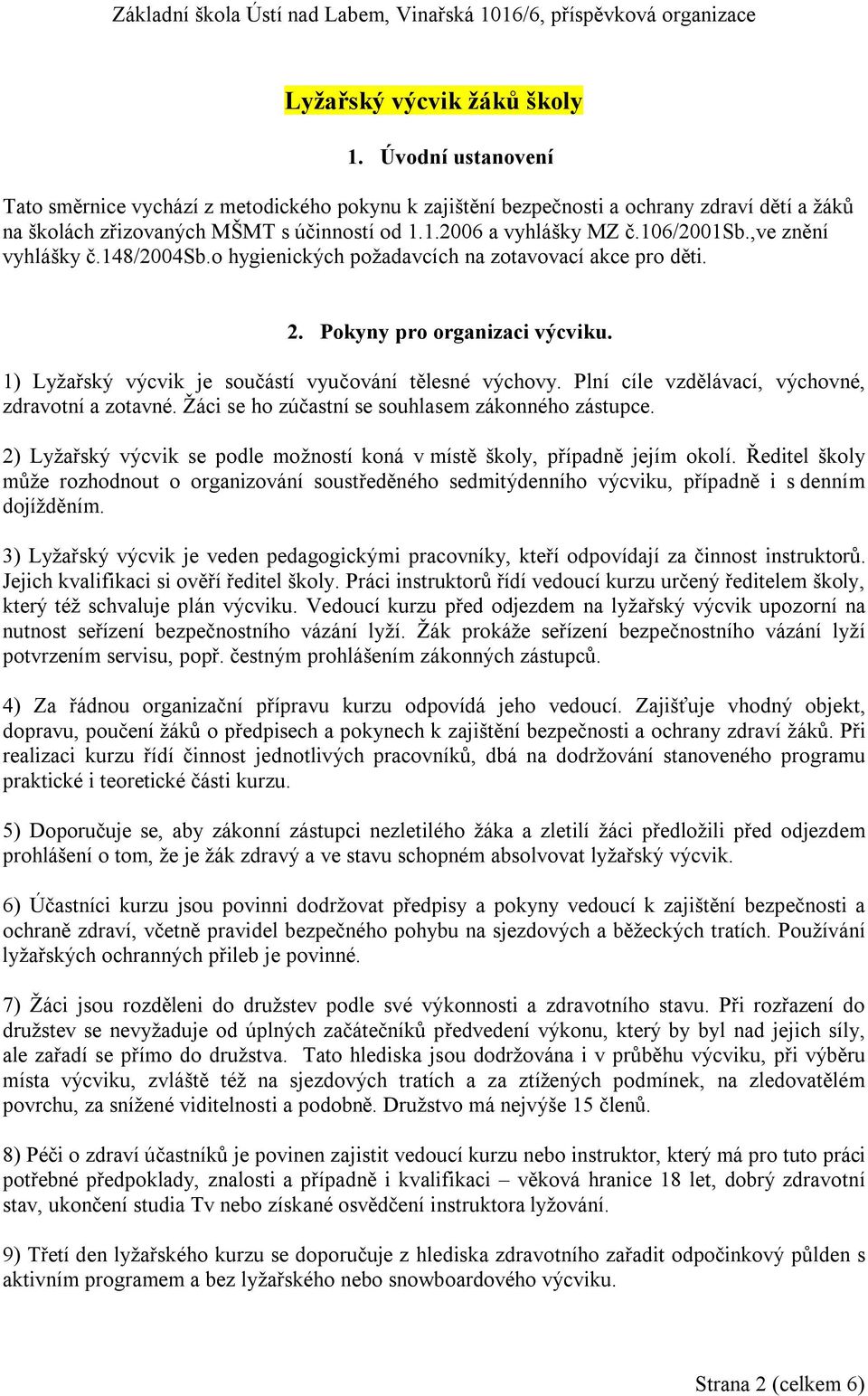 Plní cíle vzdělávací, výchovné, zdravotní a zotavné. Žáci se ho zúčastní se souhlasem zákonného zástupce. 2) Lyžařský výcvik se podle možností koná v místě školy, případně jejím okolí.