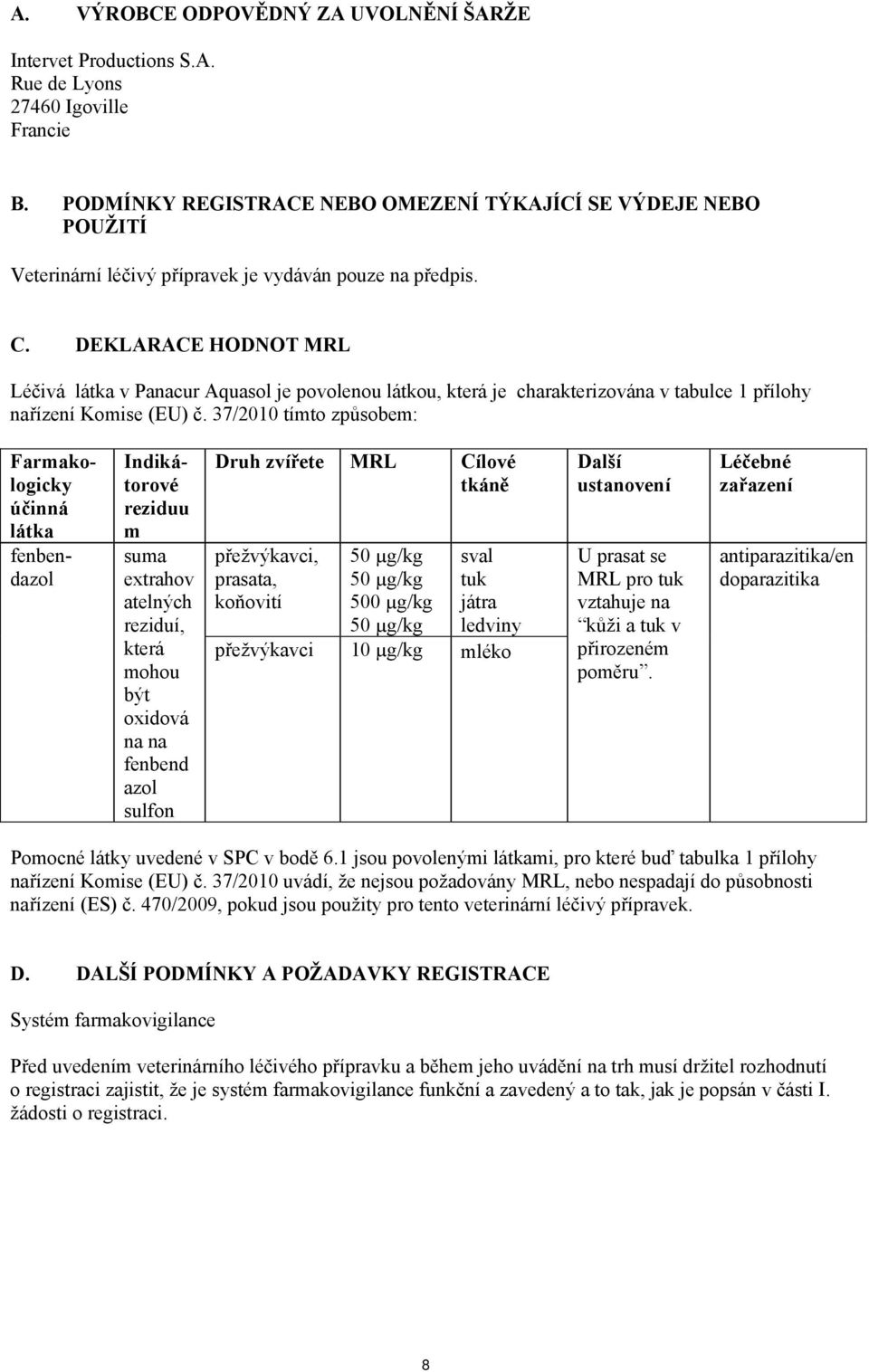 DEKLARACE HODNOT MRL Léčivá látka v Panacur Aquasol je povolenou látkou, která je charakterizována v tabulce 1 přílohy nařízení Komise (EU) č.